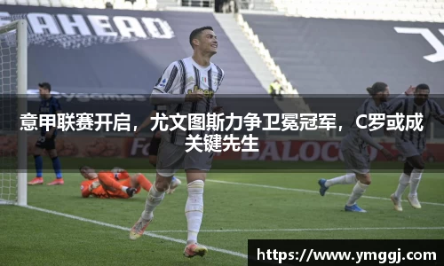 意甲联赛开启，尤文图斯力争卫冕冠军，C罗或成关键先生