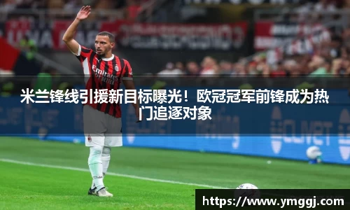 米兰锋线引援新目标曝光！欧冠冠军前锋成为热门追逐对象