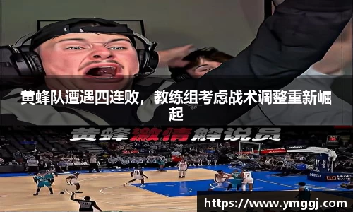 黄蜂队遭遇四连败，教练组考虑战术调整重新崛起