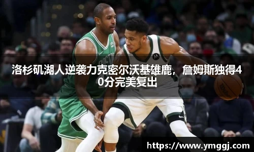 洛杉矶湖人逆袭力克密尔沃基雄鹿，詹姆斯独得40分完美复出