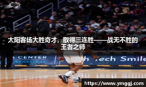 太阳客场大胜奇才，取得三连胜——战无不胜的王者之师