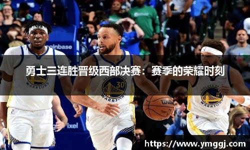 勇士三连胜晋级西部决赛：赛季的荣耀时刻