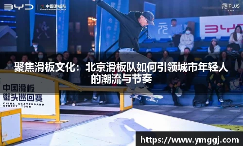 聚焦滑板文化：北京滑板队如何引领城市年轻人的潮流与节奏