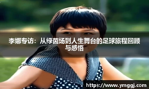 李娜专访：从绿茵场到人生舞台的足球旅程回顾与感悟