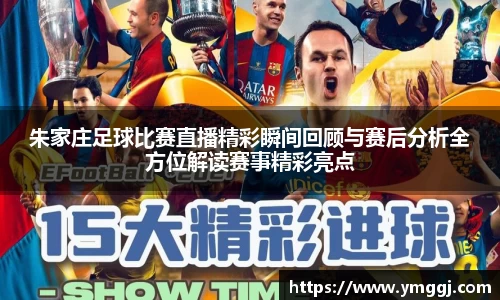 朱家庄足球比赛直播精彩瞬间回顾与赛后分析全方位解读赛事精彩亮点