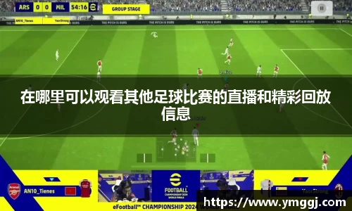 在哪里可以观看其他足球比赛的直播和精彩回放信息