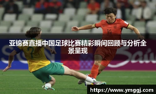 亚锦赛直播中国足球比赛精彩瞬间回顾与分析全景呈现