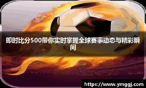 即时比分500带你实时掌握全球赛事动态与精彩瞬间