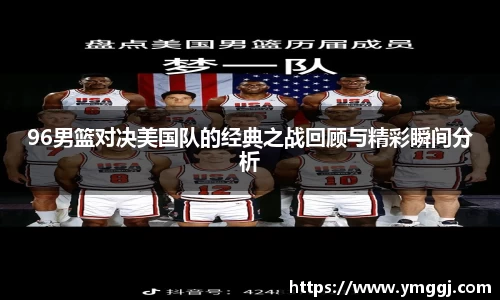 96男篮对决美国队的经典之战回顾与精彩瞬间分析