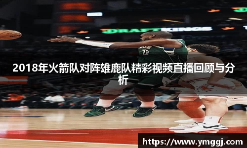 2018年火箭队对阵雄鹿队精彩视频直播回顾与分析
