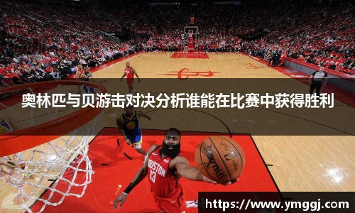 奥林匹与贝游击对决分析谁能在比赛中获得胜利