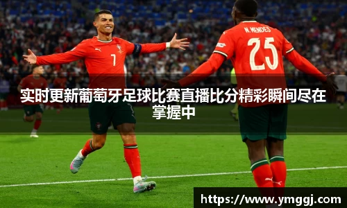 实时更新葡萄牙足球比赛直播比分精彩瞬间尽在掌握中