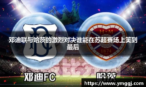邓迪联与哈茨的激烈对决谁能在苏超赛场上笑到最后