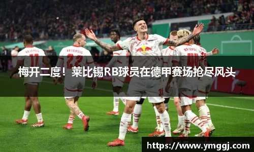 梅开二度！莱比锡RB球员在德甲赛场抢尽风头
